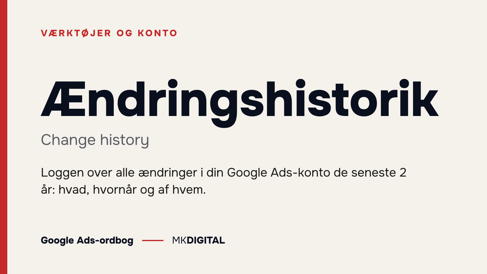 Ændringshistorik (Change history) forklaret: Loggen over alle ændringer i din Google Ads-konto de seneste 2 år: hvad, hvornår og af hvem.