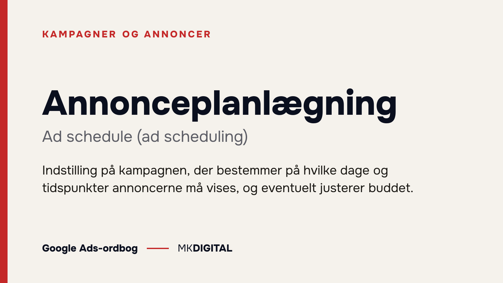 Annonceplanlægning (Ad schedule (ad scheduling)) forklaret: Indstilling på kampagnen, der bestemmer på hvilke dage og tidspunkter annoncerne må vises, og eventuelt justerer buddet.