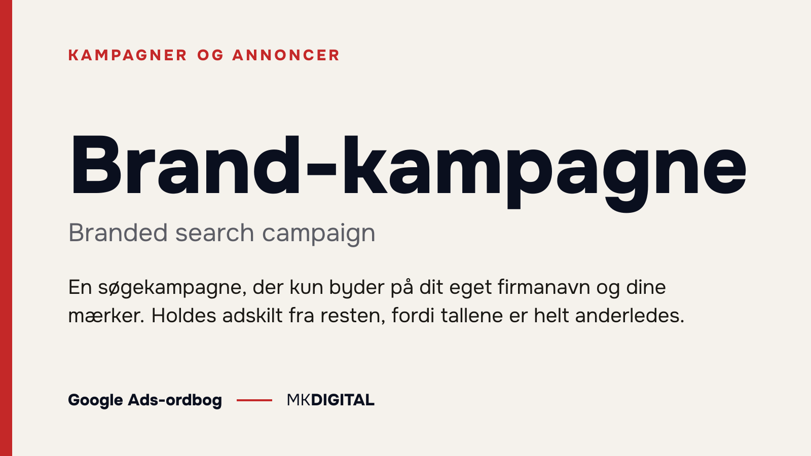 Brand-kampagne (Branded search campaign) forklaret: En søgekampagne, der kun byder på dit eget firmanavn og dine mærker. Holdes adskilt fra resten, fordi tallene er helt anderledes.