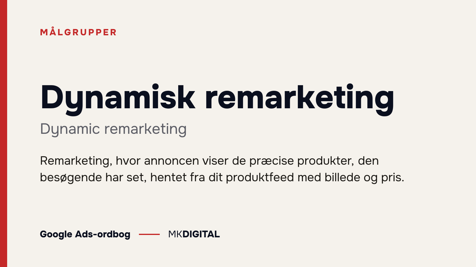 Dynamisk remarketing (Dynamic remarketing) forklaret: Remarketing, hvor annoncen viser de præcise produkter, den besøgende har set, hentet fra dit produktfeed med billede og pris.
