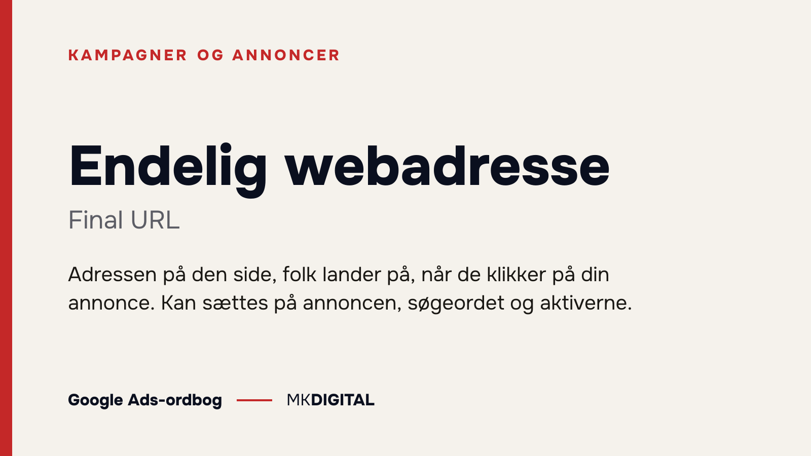 Endelig webadresse (Final URL) forklaret: Adressen på den side, folk lander på, når de klikker på din annonce. Kan sættes på annoncen, søgeordet og aktiverne.