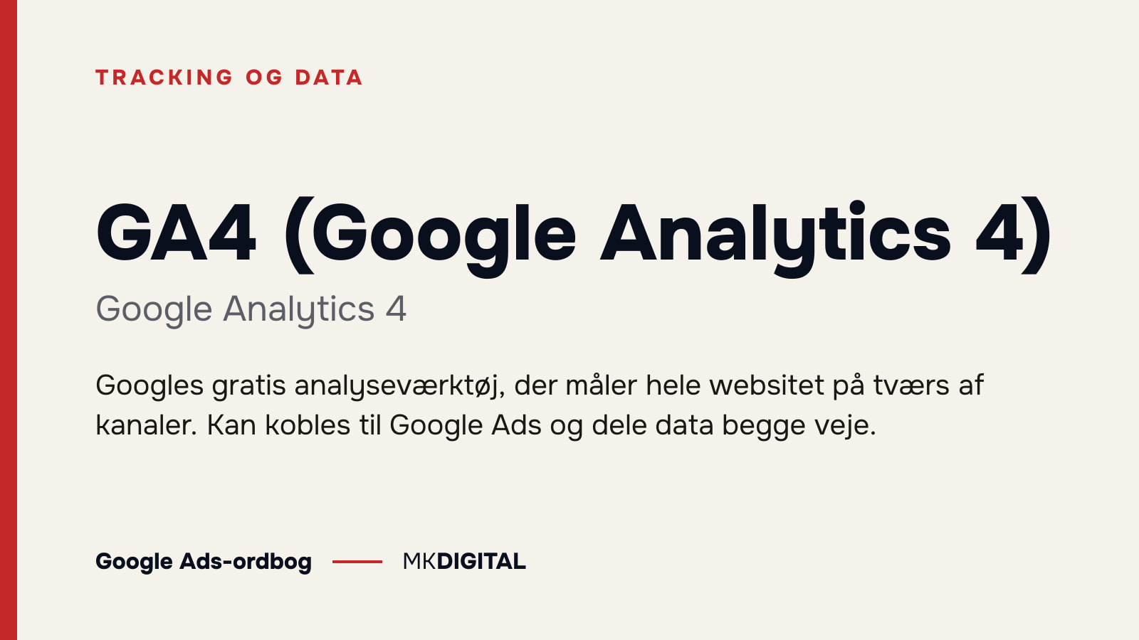 GA4 (Google Analytics 4) (Google Analytics 4) forklaret: Googles gratis analyseværktøj, der måler hele websitet på tværs af kanaler. Kan kobles til Google Ads og dele data begge veje.