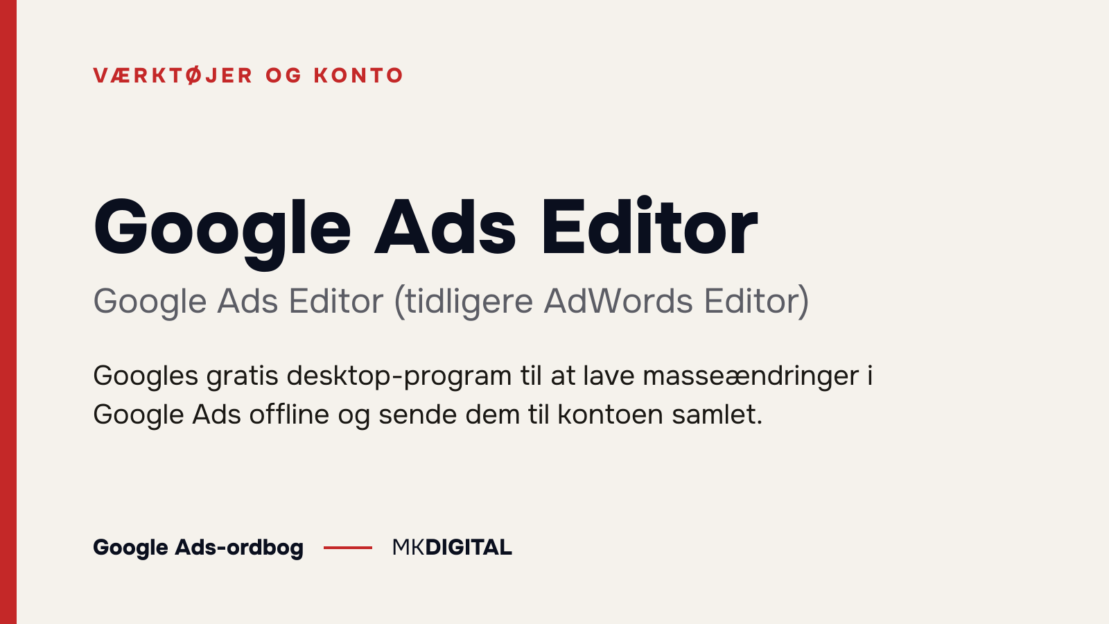 Google Ads Editor (Google Ads Editor (tidligere AdWords Editor)) forklaret: Googles gratis desktop-program til at lave masseændringer i Google Ads offline og sende dem til kontoen samlet.