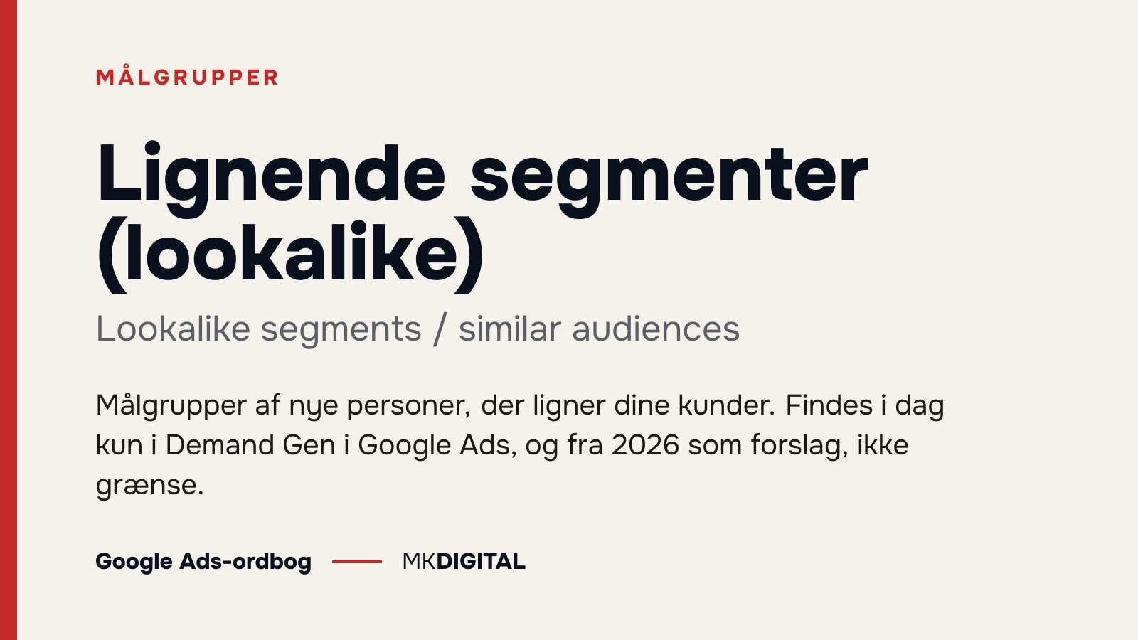 Lignende segmenter (lookalike) (Lookalike segments / similar audiences) forklaret: Målgrupper af nye personer, der ligner dine kunder. Findes i dag kun i Demand Gen i Google Ads, og fra 2026 som forslag, ikke grænse.