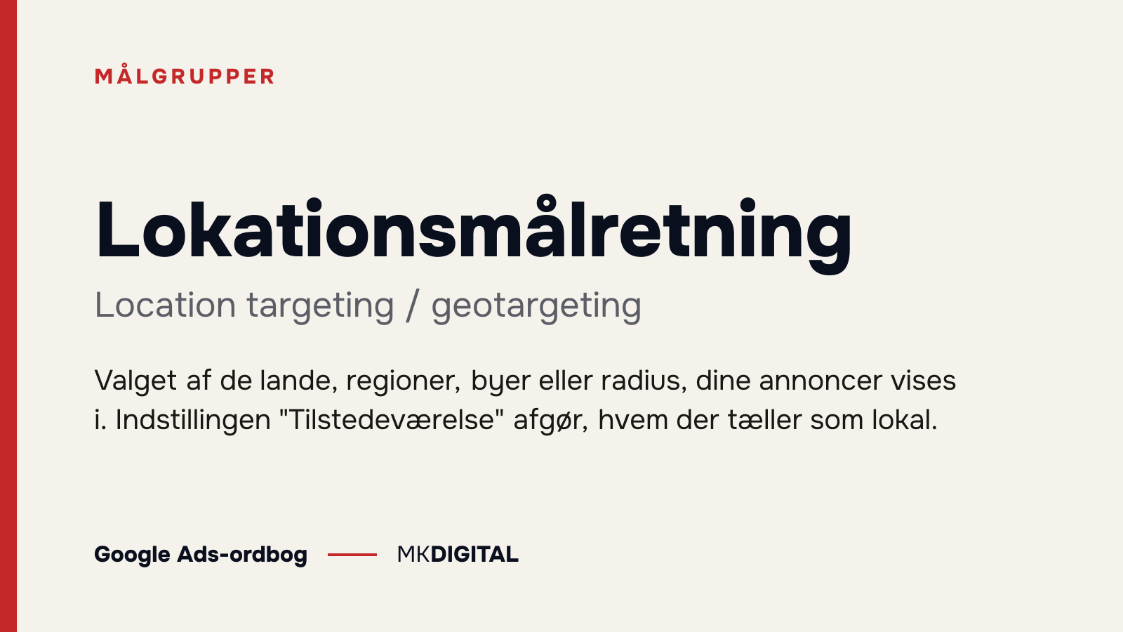 Lokationsmålretning (Location targeting / geotargeting) forklaret: Valget af de lande, regioner, byer eller radius, dine annoncer vises i. Indstillingen "Tilstedeværelse" afgør, hvem der tæller som lokal.