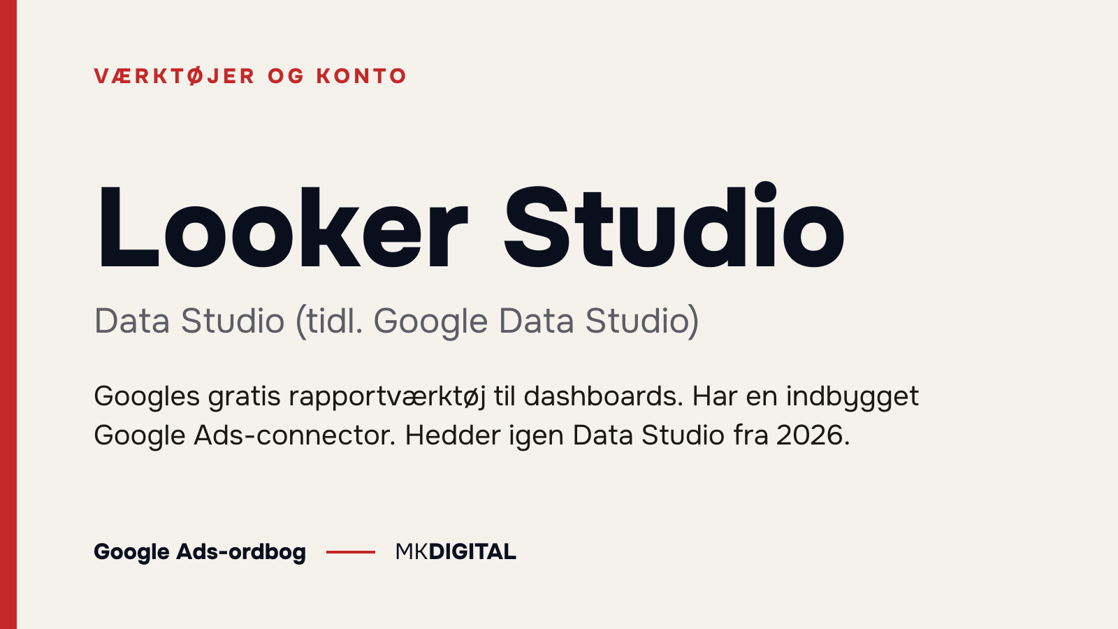 Looker Studio (Data Studio (tidl. Google Data Studio)) forklaret: Googles gratis rapportværktøj til dashboards. Har en indbygget Google Ads-connector. Hedder igen Data Studio fra 2026.