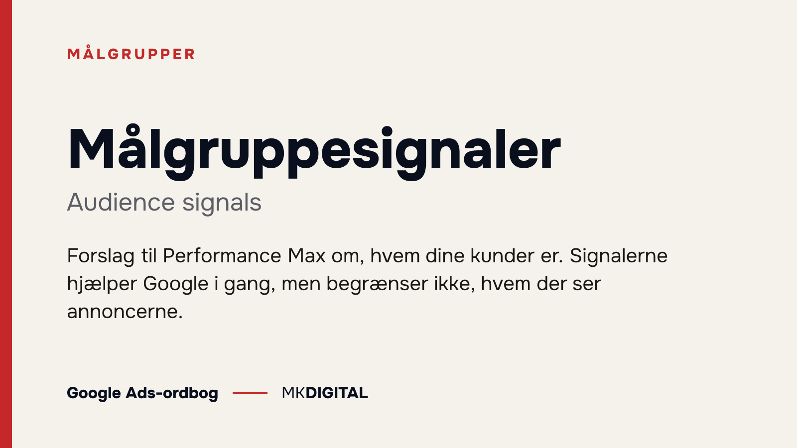 Målgruppesignaler (Audience signals) forklaret: Forslag til Performance Max om, hvem dine kunder er. Signalerne hjælper Google i gang, men begrænser ikke, hvem der ser annoncerne.
