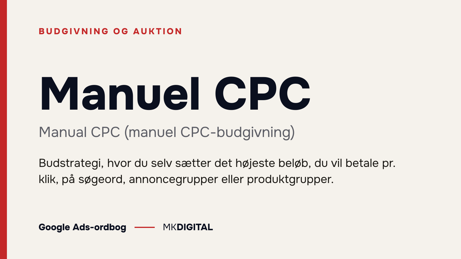 Manuel CPC (Manual CPC (manuel CPC-budgivning)) forklaret: Budstrategi, hvor du selv sætter det højeste beløb, du vil betale pr. klik, på søgeord, annoncegrupper eller produktgrupper.