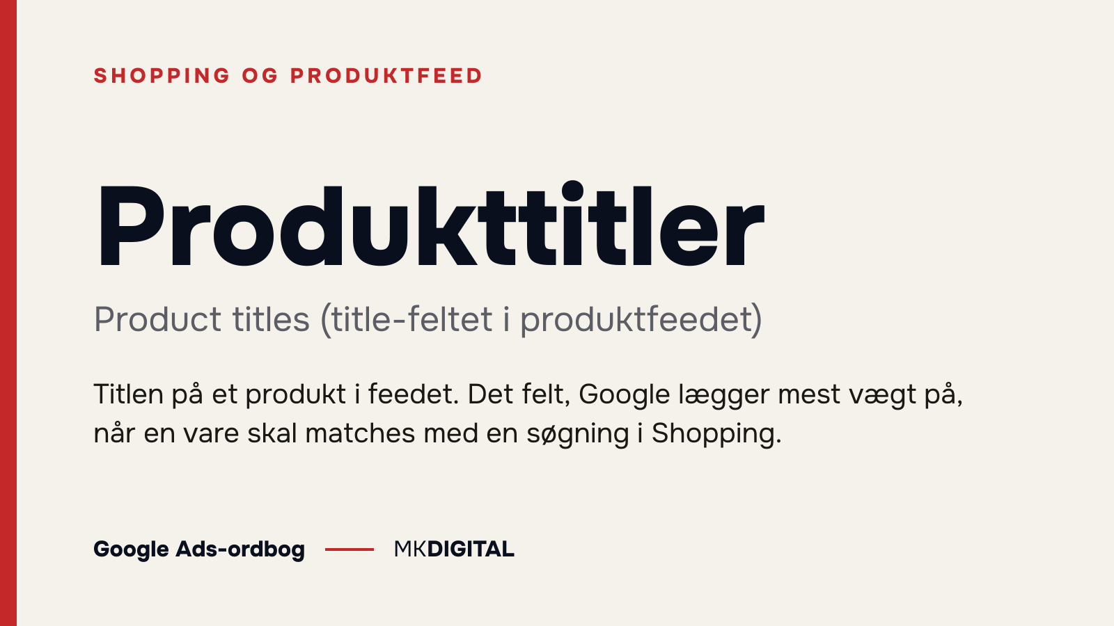 Produkttitler (Product titles (title-feltet i produktfeedet)) forklaret: Titlen på et produkt i feedet. Det felt, Google lægger mest vægt på, når en vare skal matches med en søgning i Shopping.