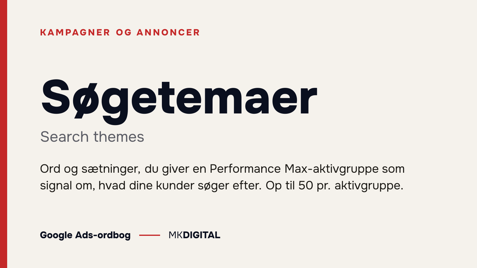 Søgetemaer (Search themes) forklaret: Ord og sætninger, du giver en Performance Max-aktivgruppe som signal om, hvad dine kunder søger efter. Op til 50 pr. aktivgruppe.