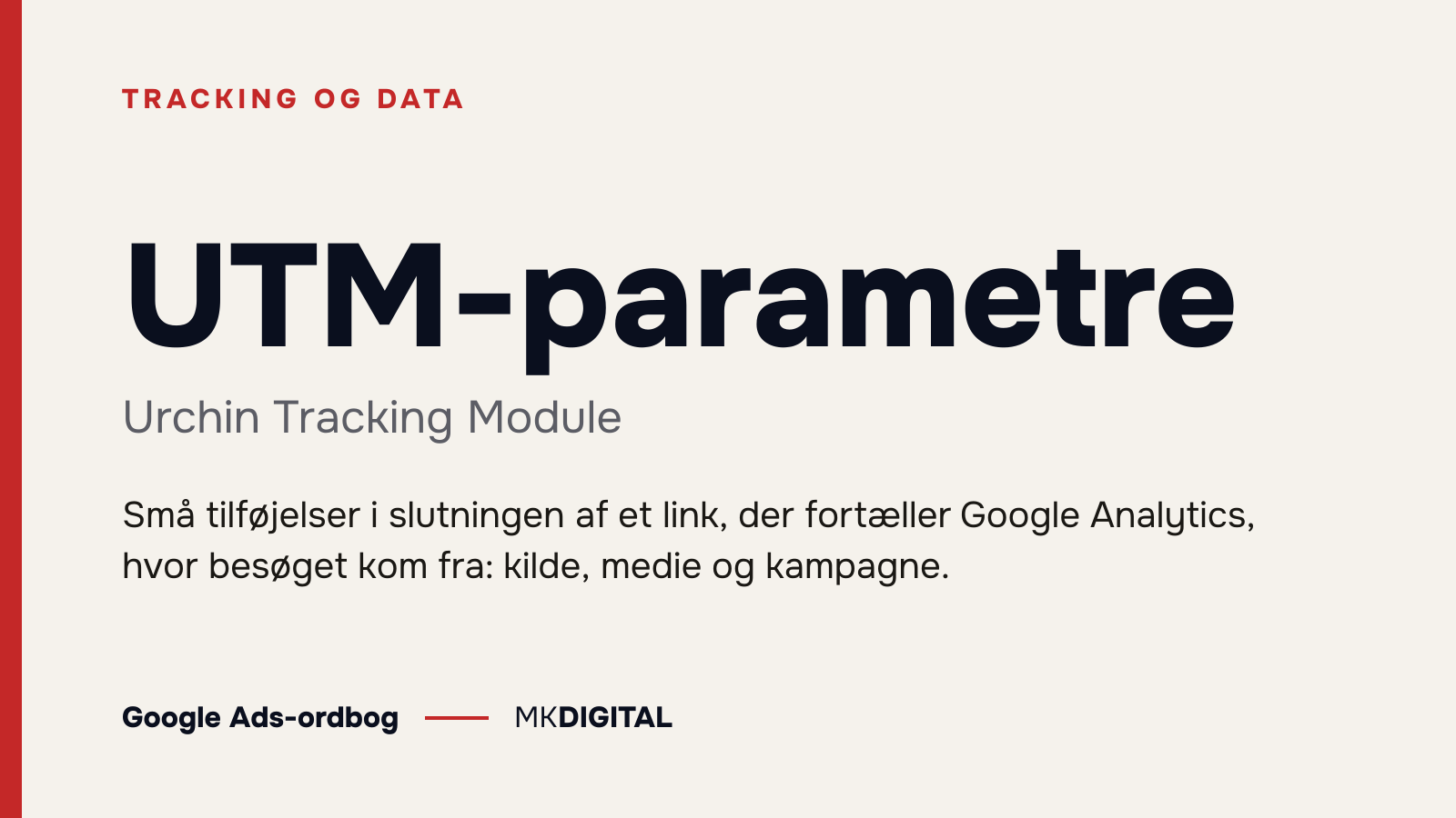 UTM-parametre (Urchin Tracking Module) forklaret: Små tilføjelser i slutningen af et link, der fortæller Google Analytics, hvor besøget kom fra: kilde, medie og kampagne.